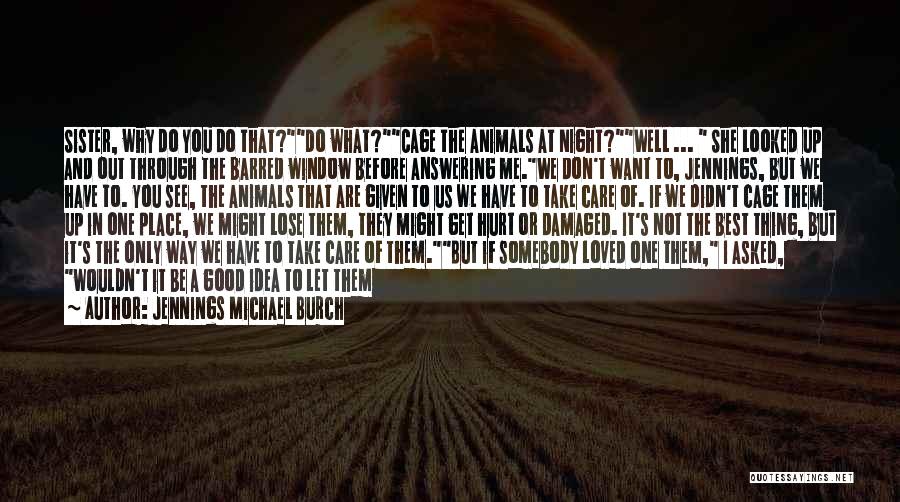 Jennings Michael Burch Quotes: Sister, Why Do You Do That?do What?cage The Animals At Night?well ... She Looked Up And Out Through The Barred