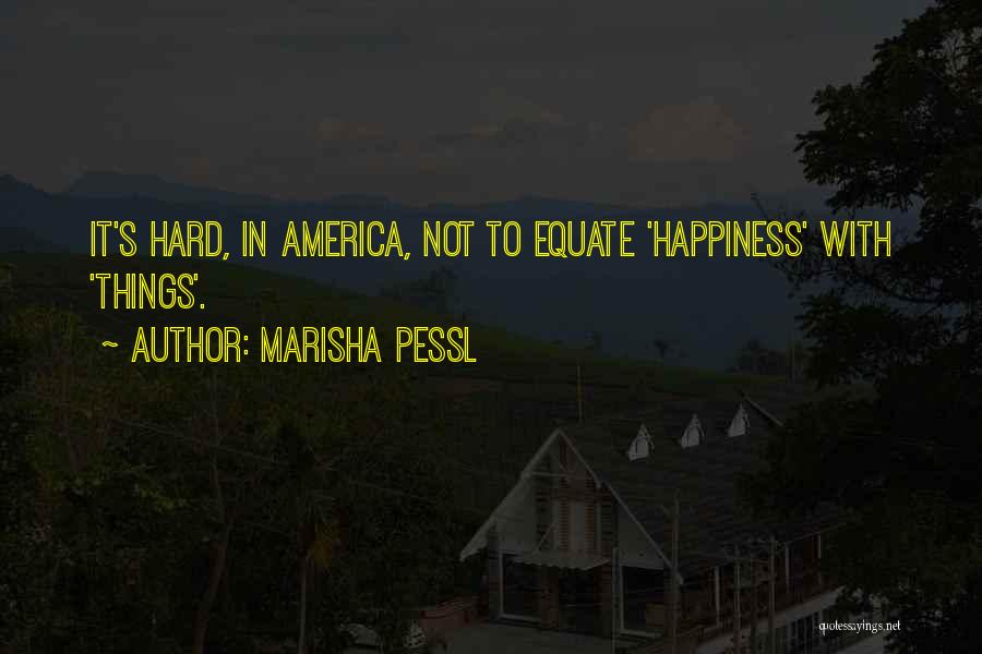 Marisha Pessl Quotes: It's Hard, In America, Not To Equate 'happiness' With 'things'.