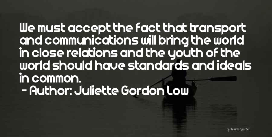 Juliette Gordon Low Quotes: We Must Accept The Fact That Transport And Communications Will Bring The World In Close Relations And The Youth Of