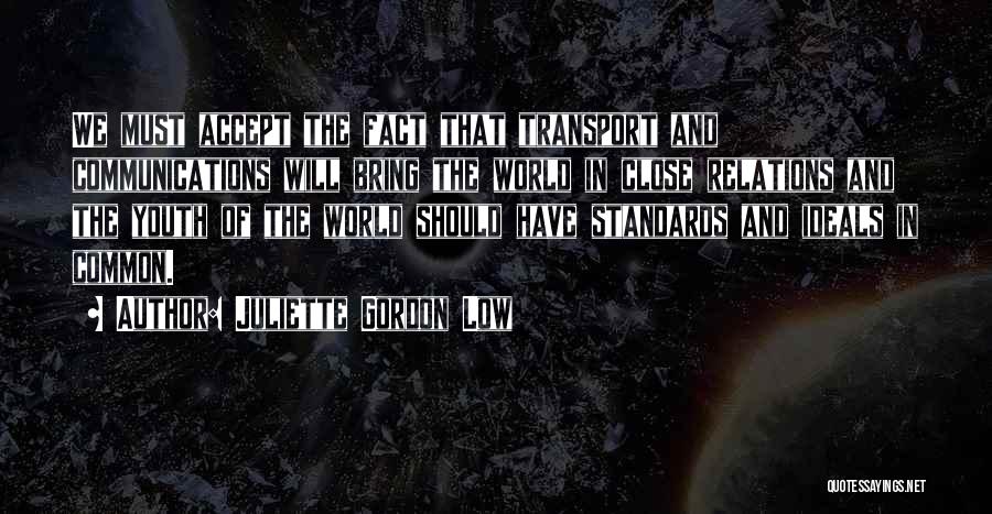 Juliette Gordon Low Quotes: We Must Accept The Fact That Transport And Communications Will Bring The World In Close Relations And The Youth Of