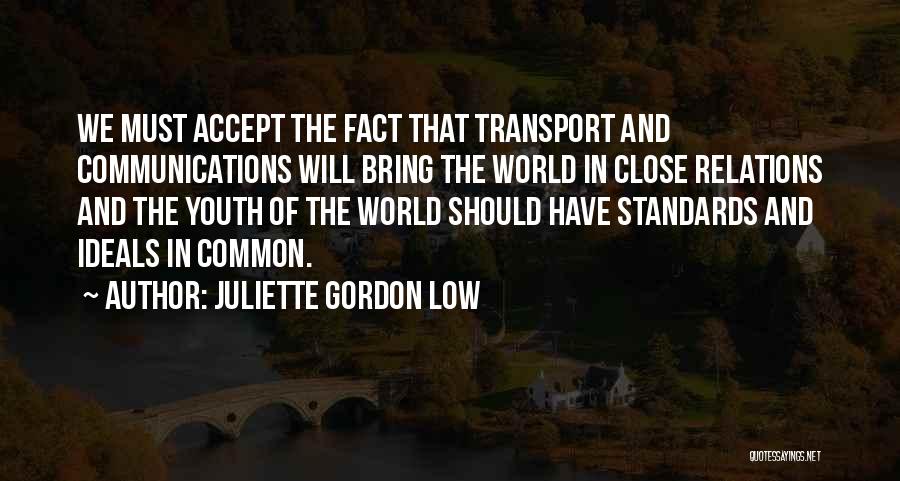 Juliette Gordon Low Quotes: We Must Accept The Fact That Transport And Communications Will Bring The World In Close Relations And The Youth Of