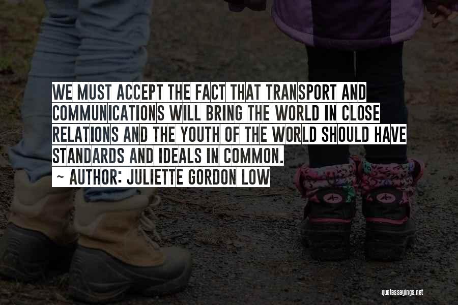 Juliette Gordon Low Quotes: We Must Accept The Fact That Transport And Communications Will Bring The World In Close Relations And The Youth Of