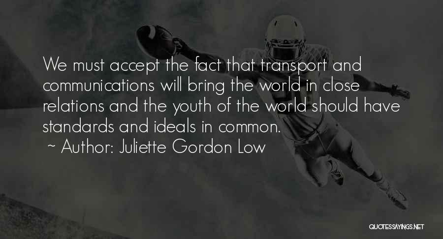 Juliette Gordon Low Quotes: We Must Accept The Fact That Transport And Communications Will Bring The World In Close Relations And The Youth Of
