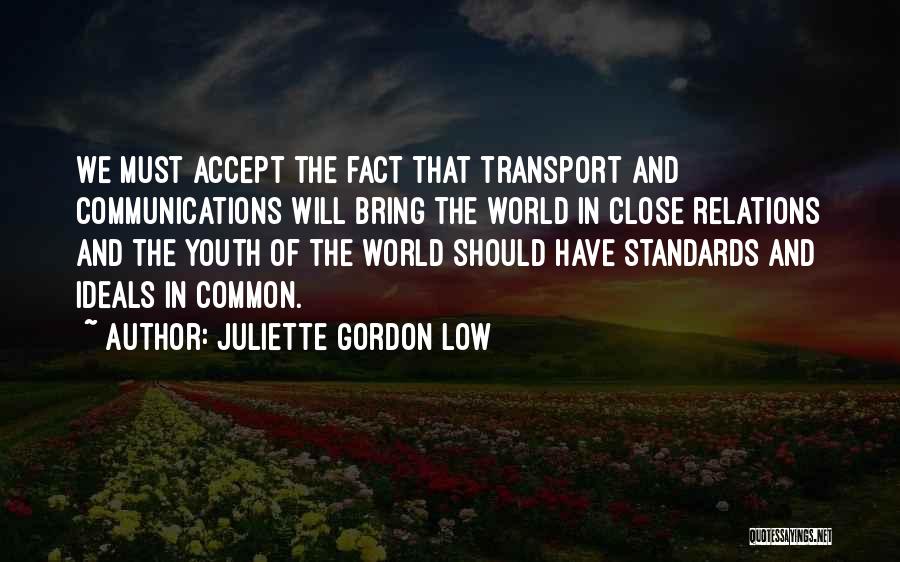 Juliette Gordon Low Quotes: We Must Accept The Fact That Transport And Communications Will Bring The World In Close Relations And The Youth Of