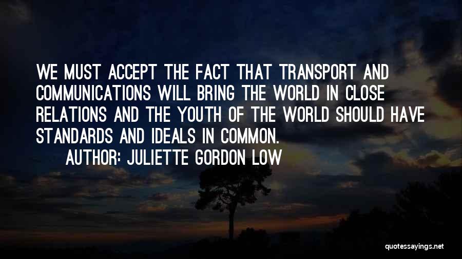 Juliette Gordon Low Quotes: We Must Accept The Fact That Transport And Communications Will Bring The World In Close Relations And The Youth Of