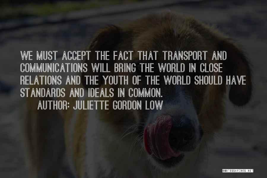 Juliette Gordon Low Quotes: We Must Accept The Fact That Transport And Communications Will Bring The World In Close Relations And The Youth Of