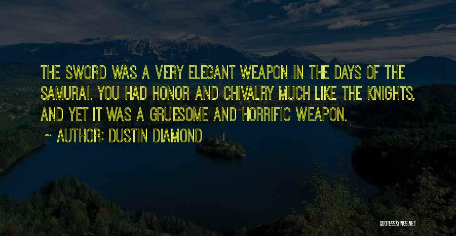 Dustin Diamond Quotes: The Sword Was A Very Elegant Weapon In The Days Of The Samurai. You Had Honor And Chivalry Much Like