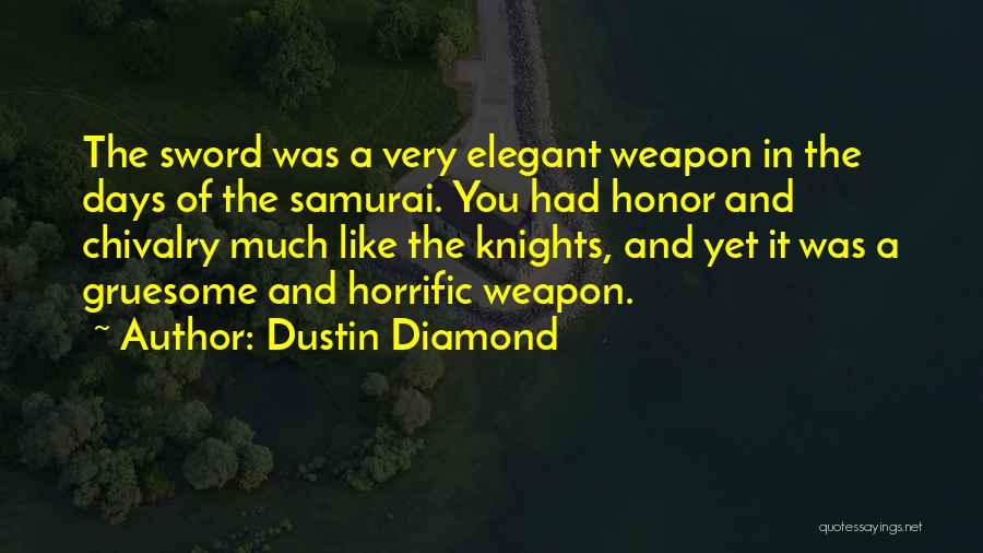 Dustin Diamond Quotes: The Sword Was A Very Elegant Weapon In The Days Of The Samurai. You Had Honor And Chivalry Much Like