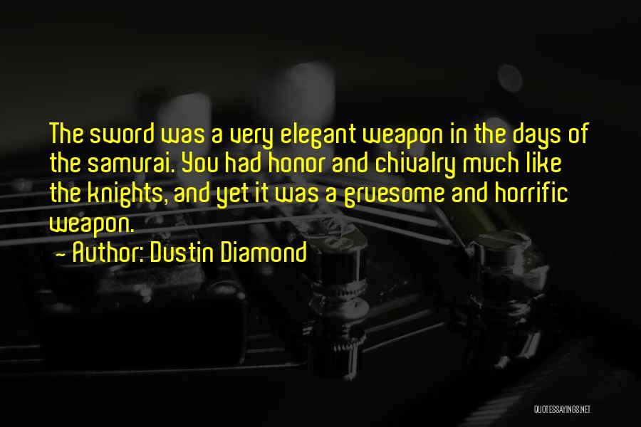 Dustin Diamond Quotes: The Sword Was A Very Elegant Weapon In The Days Of The Samurai. You Had Honor And Chivalry Much Like