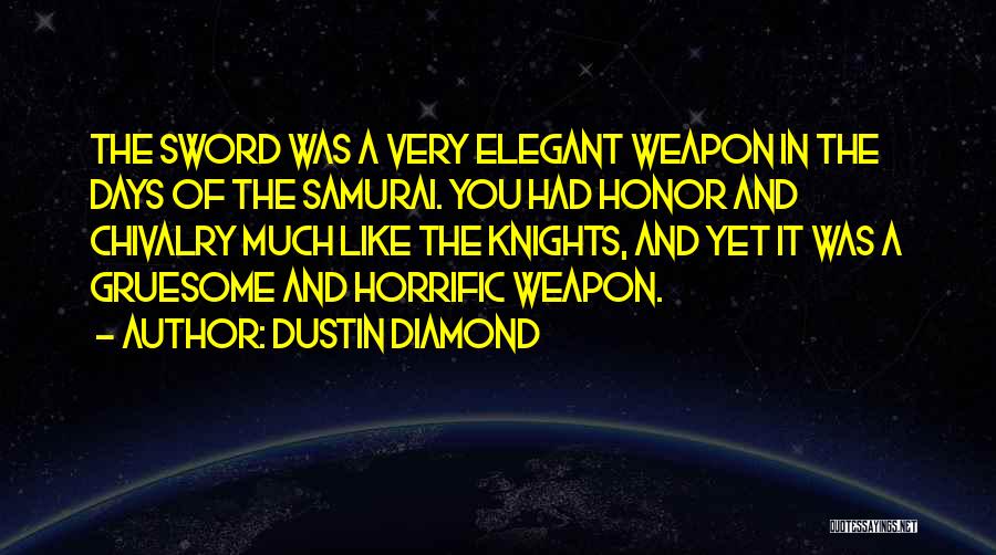 Dustin Diamond Quotes: The Sword Was A Very Elegant Weapon In The Days Of The Samurai. You Had Honor And Chivalry Much Like