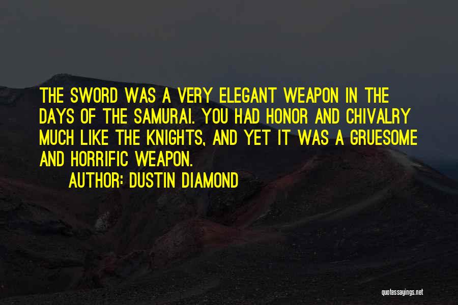 Dustin Diamond Quotes: The Sword Was A Very Elegant Weapon In The Days Of The Samurai. You Had Honor And Chivalry Much Like