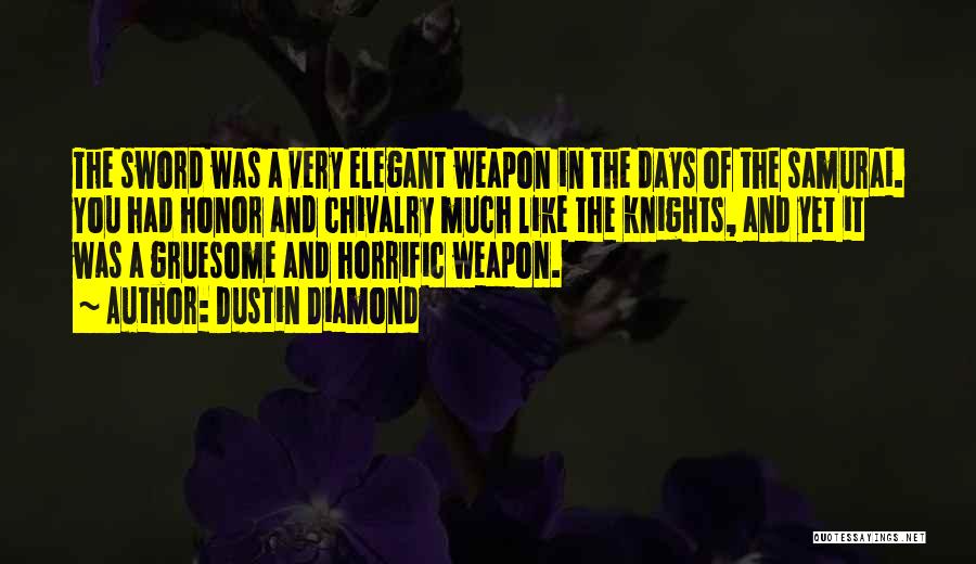 Dustin Diamond Quotes: The Sword Was A Very Elegant Weapon In The Days Of The Samurai. You Had Honor And Chivalry Much Like