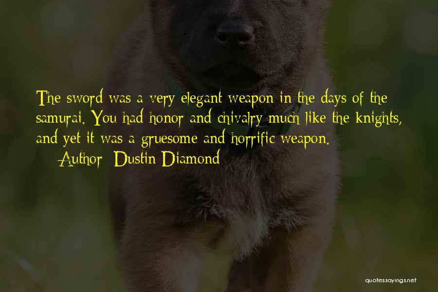 Dustin Diamond Quotes: The Sword Was A Very Elegant Weapon In The Days Of The Samurai. You Had Honor And Chivalry Much Like