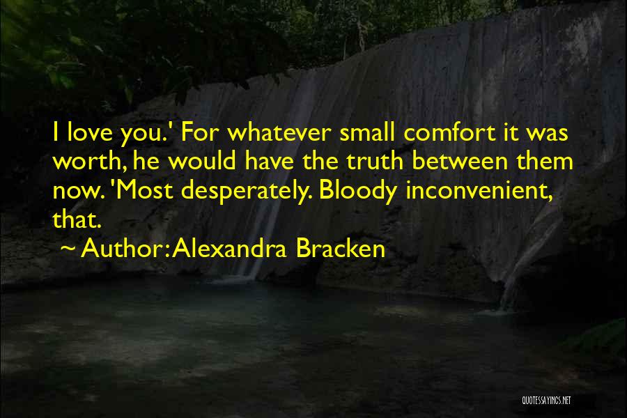 Alexandra Bracken Quotes: I Love You.' For Whatever Small Comfort It Was Worth, He Would Have The Truth Between Them Now. 'most Desperately.