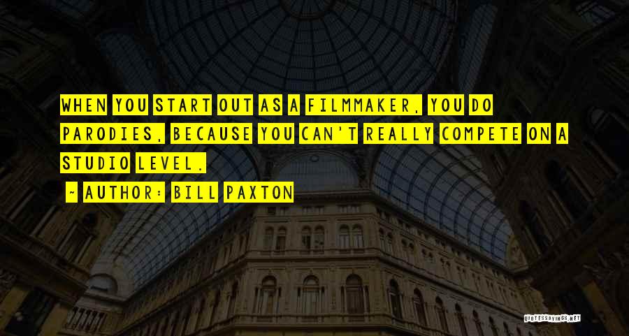 Bill Paxton Quotes: When You Start Out As A Filmmaker, You Do Parodies, Because You Can't Really Compete On A Studio Level.