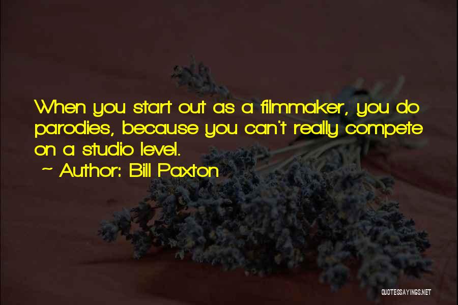 Bill Paxton Quotes: When You Start Out As A Filmmaker, You Do Parodies, Because You Can't Really Compete On A Studio Level.