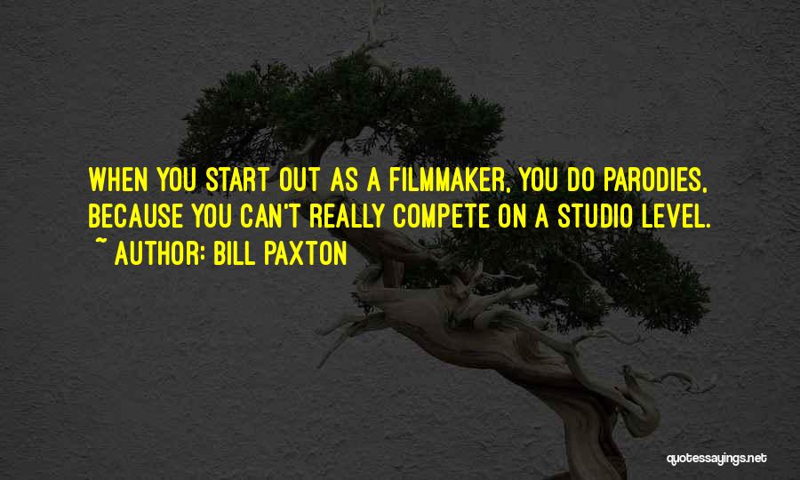 Bill Paxton Quotes: When You Start Out As A Filmmaker, You Do Parodies, Because You Can't Really Compete On A Studio Level.