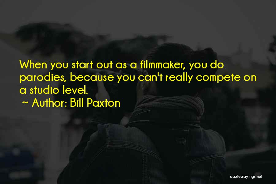 Bill Paxton Quotes: When You Start Out As A Filmmaker, You Do Parodies, Because You Can't Really Compete On A Studio Level.