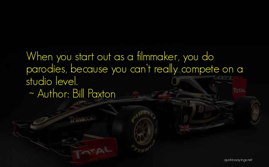 Bill Paxton Quotes: When You Start Out As A Filmmaker, You Do Parodies, Because You Can't Really Compete On A Studio Level.