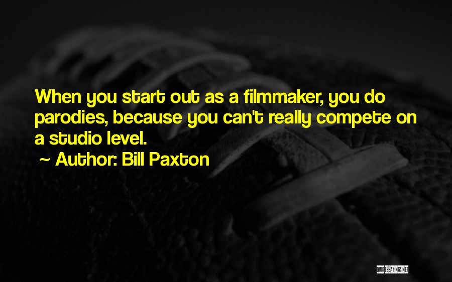 Bill Paxton Quotes: When You Start Out As A Filmmaker, You Do Parodies, Because You Can't Really Compete On A Studio Level.