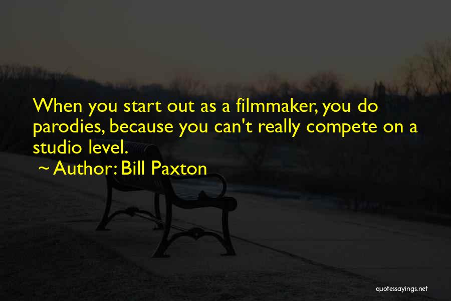 Bill Paxton Quotes: When You Start Out As A Filmmaker, You Do Parodies, Because You Can't Really Compete On A Studio Level.