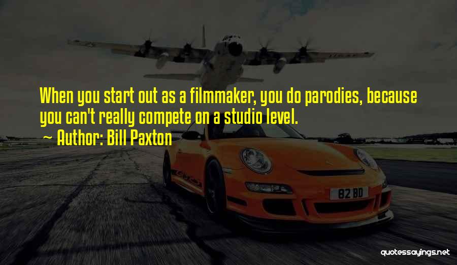 Bill Paxton Quotes: When You Start Out As A Filmmaker, You Do Parodies, Because You Can't Really Compete On A Studio Level.