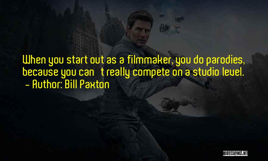 Bill Paxton Quotes: When You Start Out As A Filmmaker, You Do Parodies, Because You Can't Really Compete On A Studio Level.