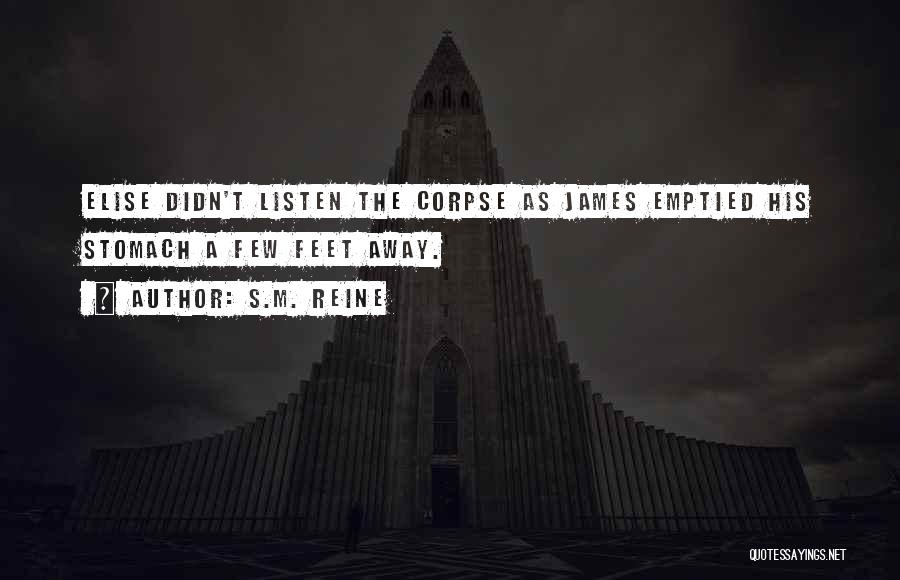 S.M. Reine Quotes: Elise Didn't Listen The Corpse As James Emptied His Stomach A Few Feet Away.