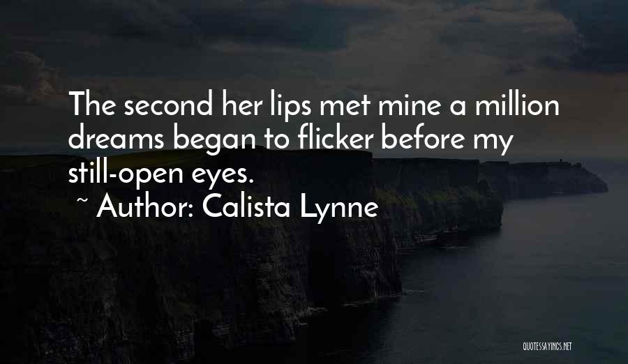 Calista Lynne Quotes: The Second Her Lips Met Mine A Million Dreams Began To Flicker Before My Still-open Eyes.
