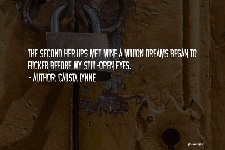 Calista Lynne Quotes: The Second Her Lips Met Mine A Million Dreams Began To Flicker Before My Still-open Eyes.