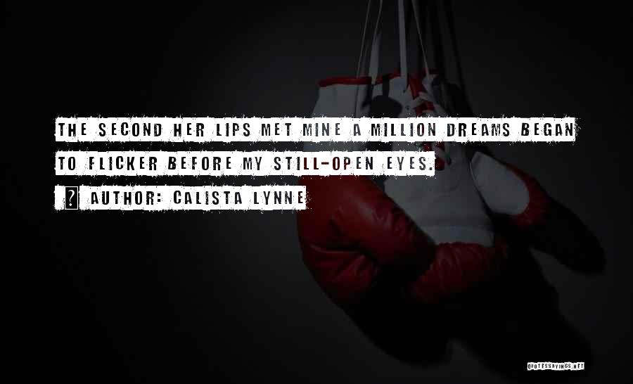 Calista Lynne Quotes: The Second Her Lips Met Mine A Million Dreams Began To Flicker Before My Still-open Eyes.