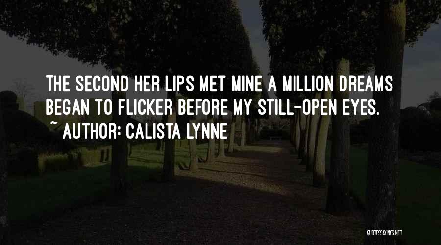 Calista Lynne Quotes: The Second Her Lips Met Mine A Million Dreams Began To Flicker Before My Still-open Eyes.