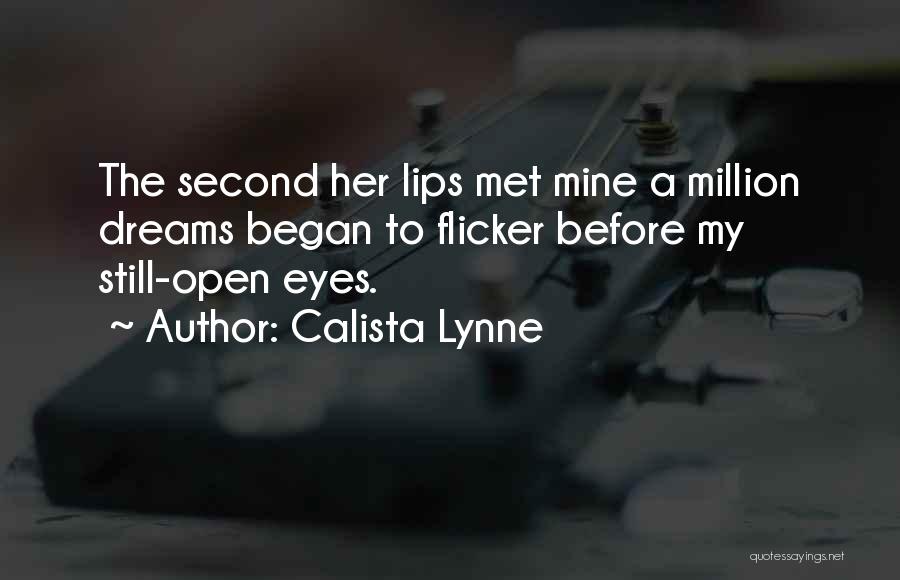 Calista Lynne Quotes: The Second Her Lips Met Mine A Million Dreams Began To Flicker Before My Still-open Eyes.