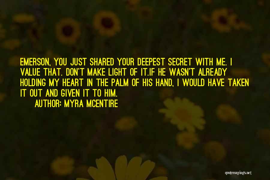 Myra McEntire Quotes: Emerson, You Just Shared Your Deepest Secret With Me. I Value That. Don't Make Light Of It.if He Wasn't Already