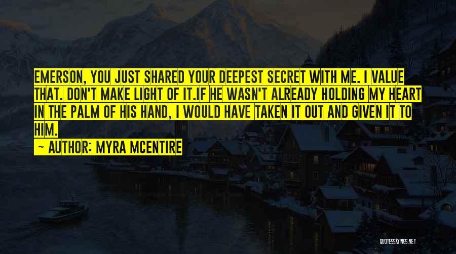 Myra McEntire Quotes: Emerson, You Just Shared Your Deepest Secret With Me. I Value That. Don't Make Light Of It.if He Wasn't Already