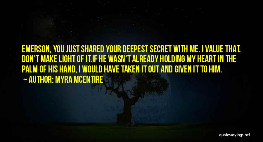 Myra McEntire Quotes: Emerson, You Just Shared Your Deepest Secret With Me. I Value That. Don't Make Light Of It.if He Wasn't Already