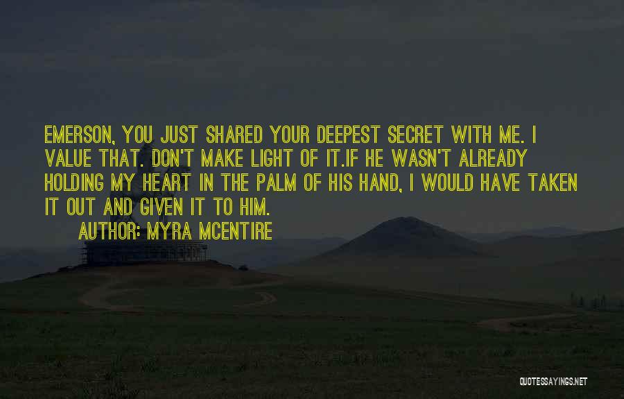Myra McEntire Quotes: Emerson, You Just Shared Your Deepest Secret With Me. I Value That. Don't Make Light Of It.if He Wasn't Already