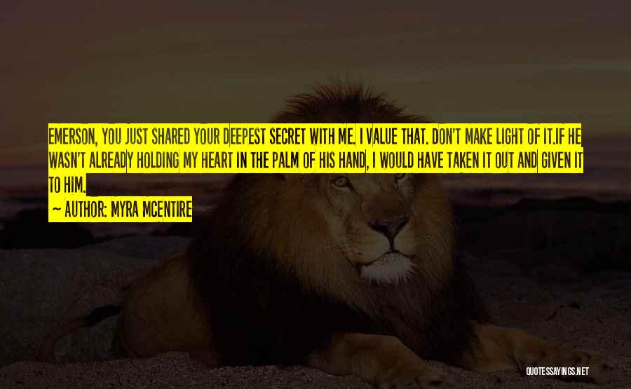 Myra McEntire Quotes: Emerson, You Just Shared Your Deepest Secret With Me. I Value That. Don't Make Light Of It.if He Wasn't Already