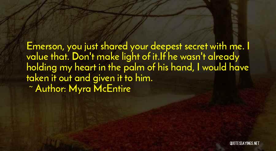 Myra McEntire Quotes: Emerson, You Just Shared Your Deepest Secret With Me. I Value That. Don't Make Light Of It.if He Wasn't Already