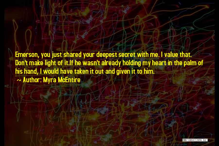 Myra McEntire Quotes: Emerson, You Just Shared Your Deepest Secret With Me. I Value That. Don't Make Light Of It.if He Wasn't Already