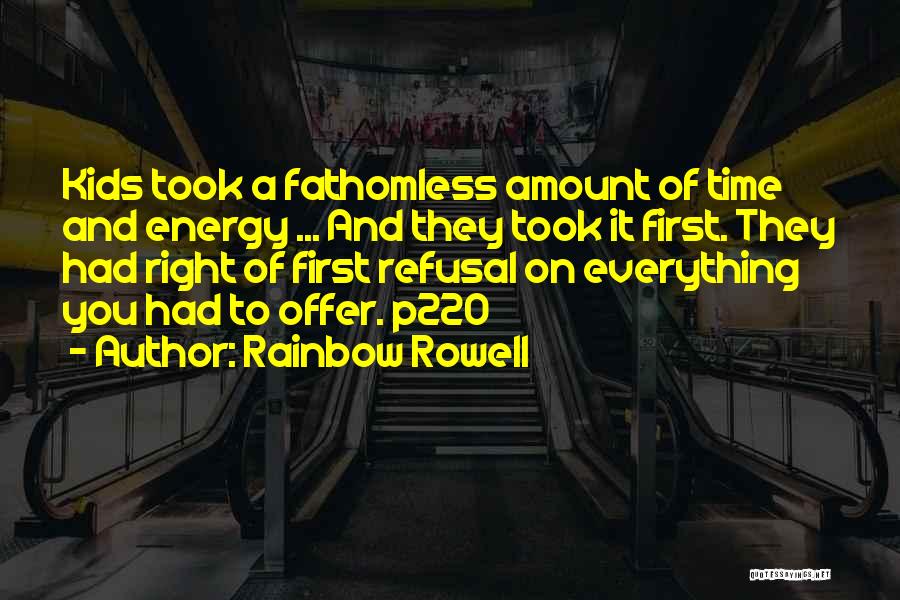 Rainbow Rowell Quotes: Kids Took A Fathomless Amount Of Time And Energy ... And They Took It First. They Had Right Of First