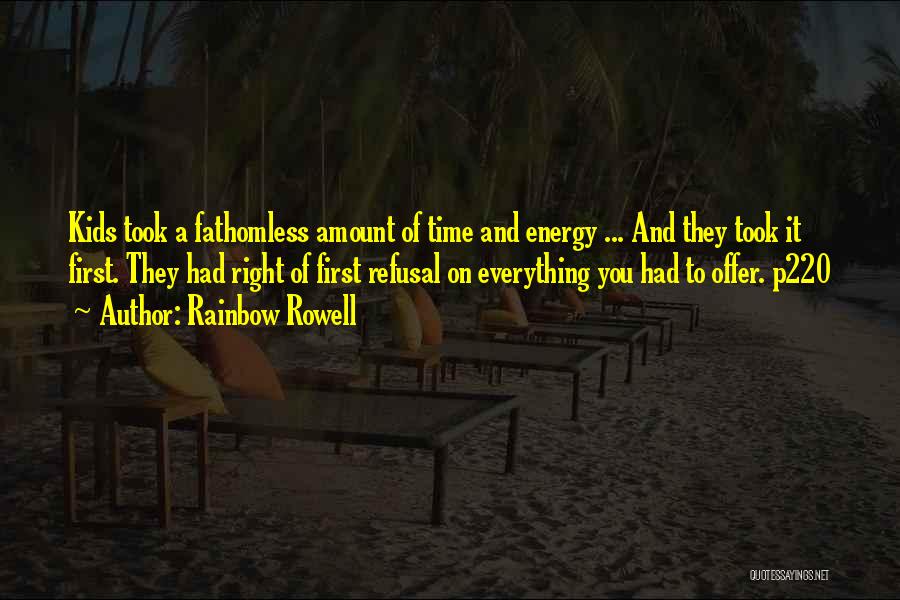 Rainbow Rowell Quotes: Kids Took A Fathomless Amount Of Time And Energy ... And They Took It First. They Had Right Of First
