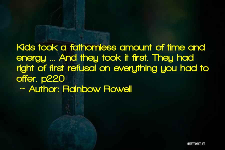 Rainbow Rowell Quotes: Kids Took A Fathomless Amount Of Time And Energy ... And They Took It First. They Had Right Of First