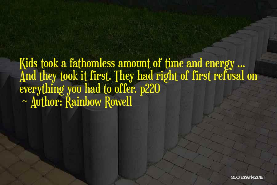 Rainbow Rowell Quotes: Kids Took A Fathomless Amount Of Time And Energy ... And They Took It First. They Had Right Of First
