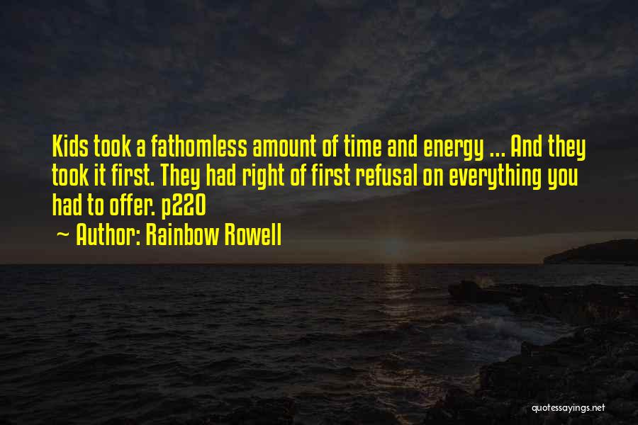Rainbow Rowell Quotes: Kids Took A Fathomless Amount Of Time And Energy ... And They Took It First. They Had Right Of First
