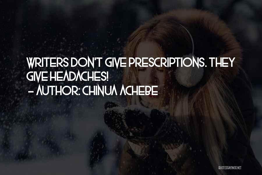 Chinua Achebe Quotes: Writers Don't Give Prescriptions. They Give Headaches!