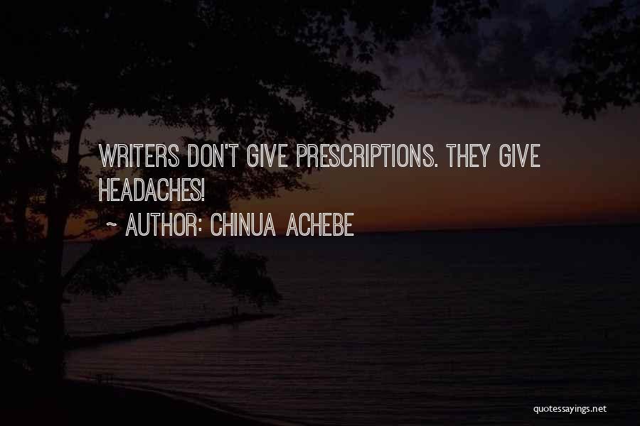 Chinua Achebe Quotes: Writers Don't Give Prescriptions. They Give Headaches!