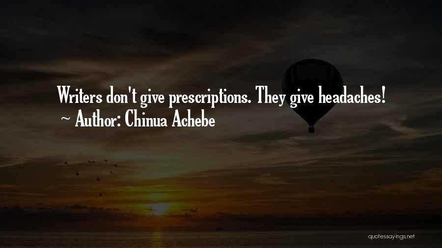 Chinua Achebe Quotes: Writers Don't Give Prescriptions. They Give Headaches!