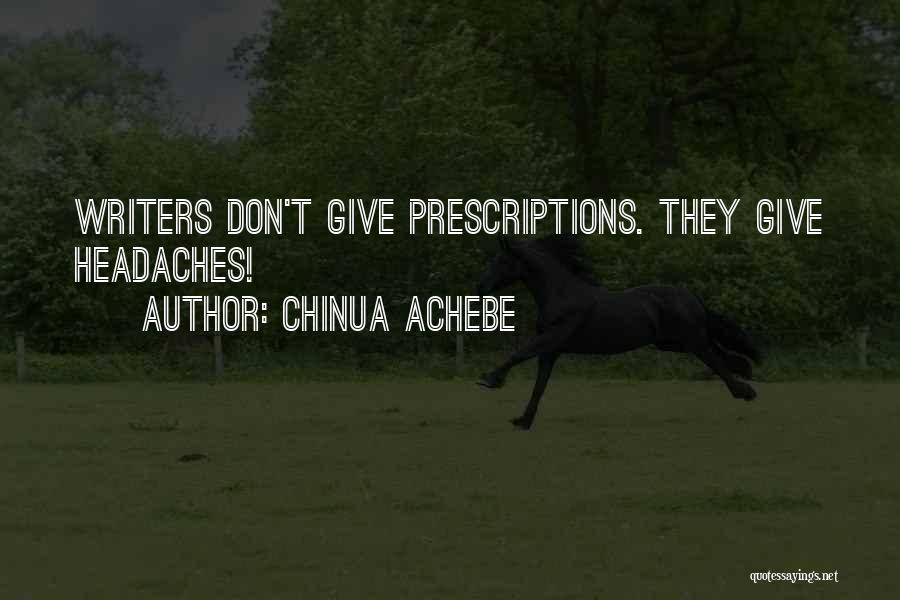 Chinua Achebe Quotes: Writers Don't Give Prescriptions. They Give Headaches!