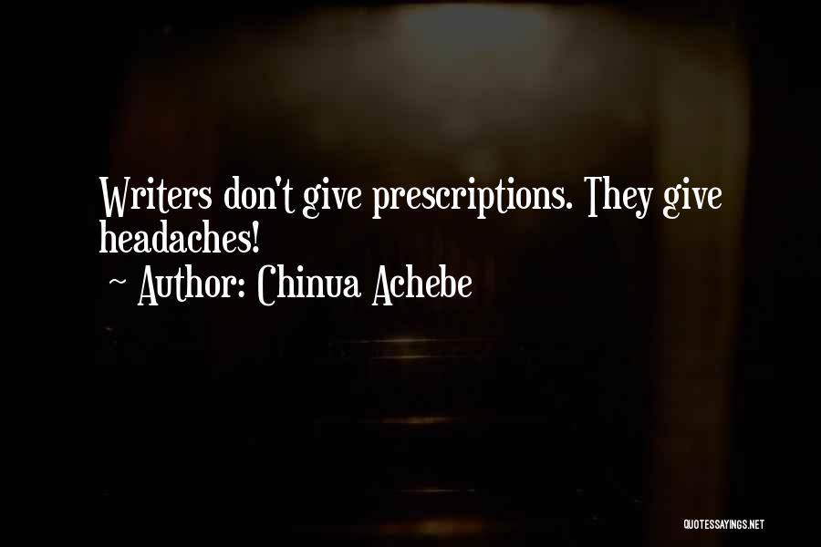 Chinua Achebe Quotes: Writers Don't Give Prescriptions. They Give Headaches!